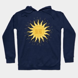 He's not the sun, you are. -Grey's Hoodie